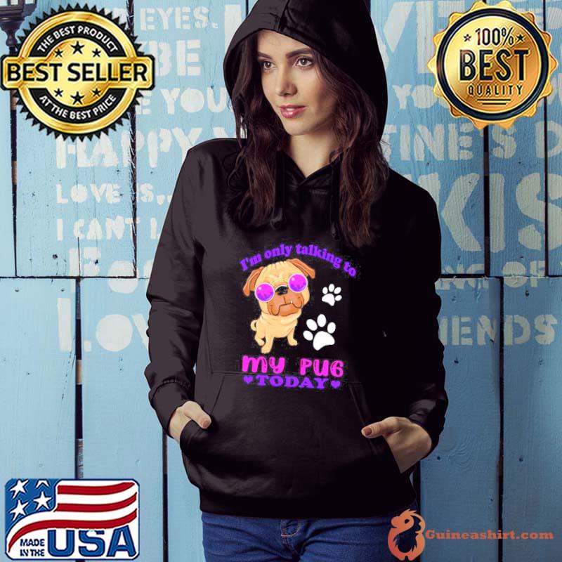 Awesome I’m Only Talking To My Pug Today Shirt