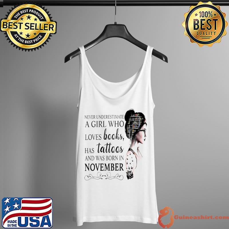 Awesome Never Underestimate A Girl Who Loves Books Has Tattoos And Was Born In November Tank Top