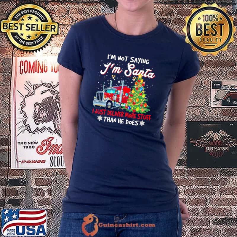 Awesome Trucker I'm Not Sayin' I'm Just Deliver More Stuff Than He Does Christmas Shirt Ladiestee