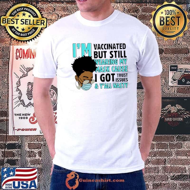 Awesome vaccinated Still Wear Mask Cause I Got Trust Issue Sarcastic T-shirt