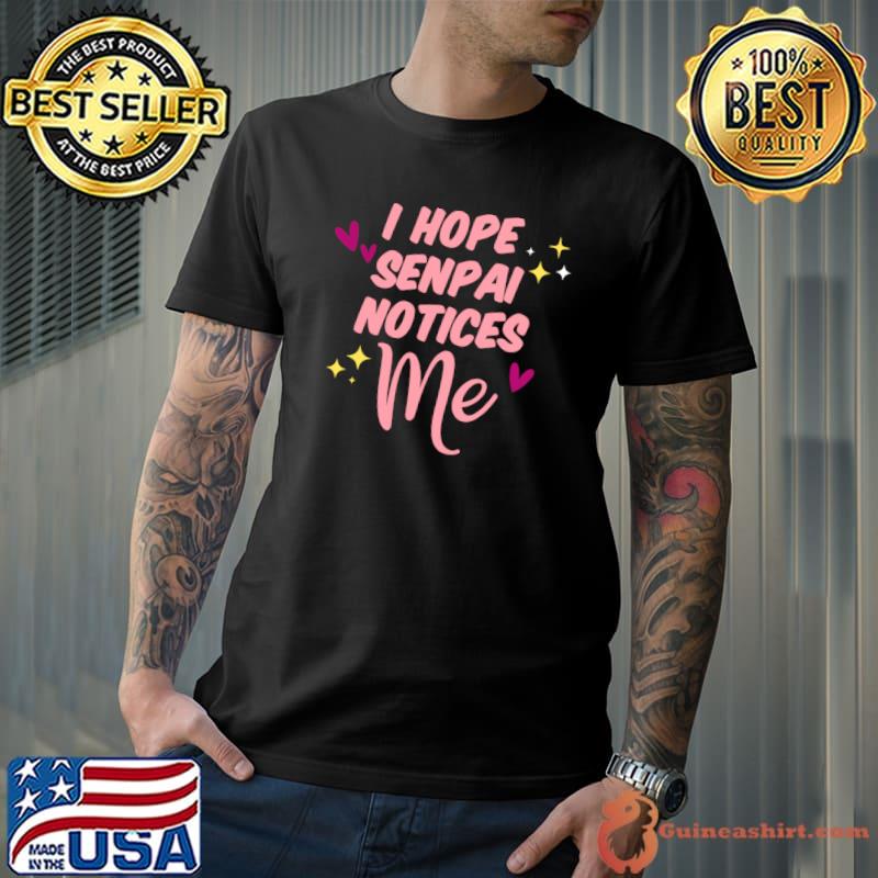 Best anime shirt says I hope Senpai notices me kawaii accessories T-shirt