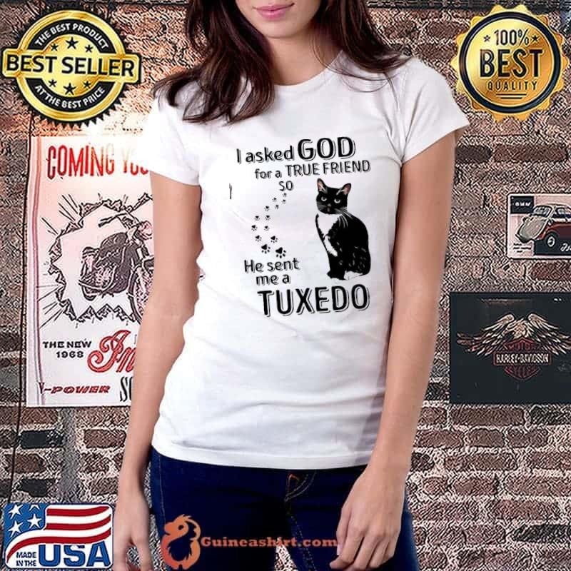 Best Awesome Black Cat I Asked God For A True Friend So He Sent Me A Tuxedo Shirt Ladiestee