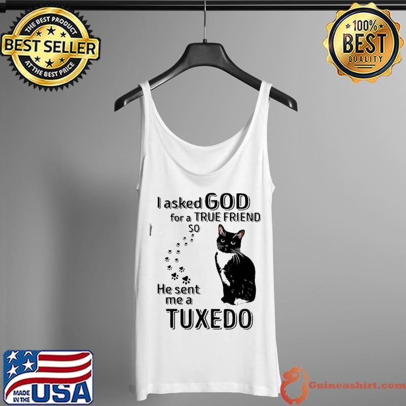 Best Awesome Black Cat I Asked God For A True Friend So He Sent Me A Tuxedo Shirt Tank Top