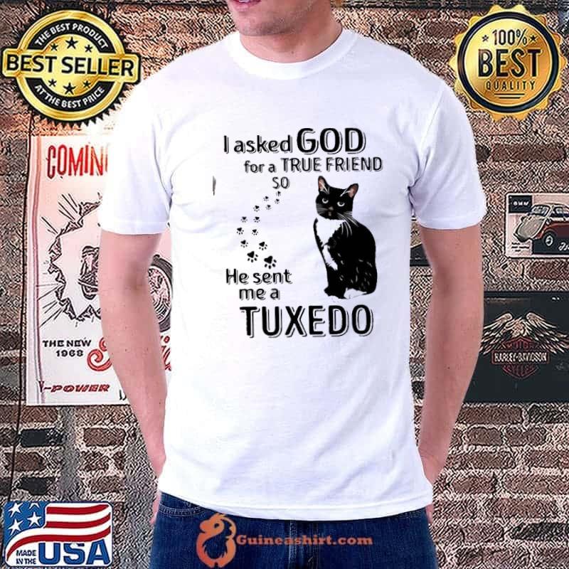 Best Awesome Black Cat I Asked God For A True Friend So He Sent Me A Tuxedo Shirt Unisex