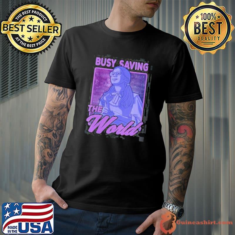 Best Busy Saving The World Shirt