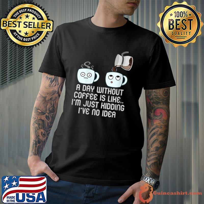Best coffee drinking a day without coffee T-Shirt