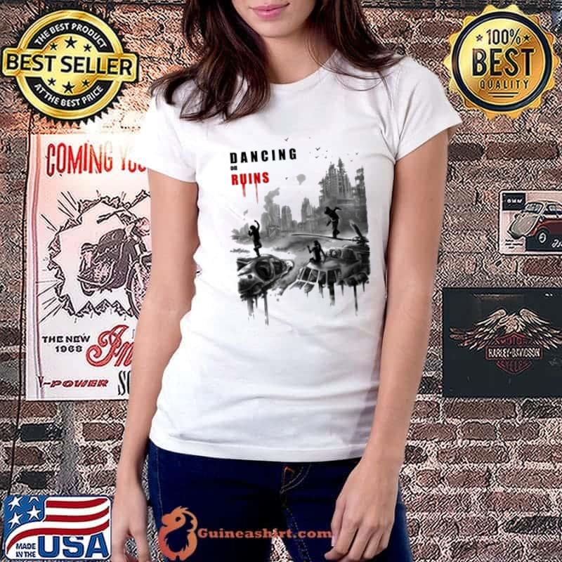 Best Dancing On Ruins Shirt Ladiestee