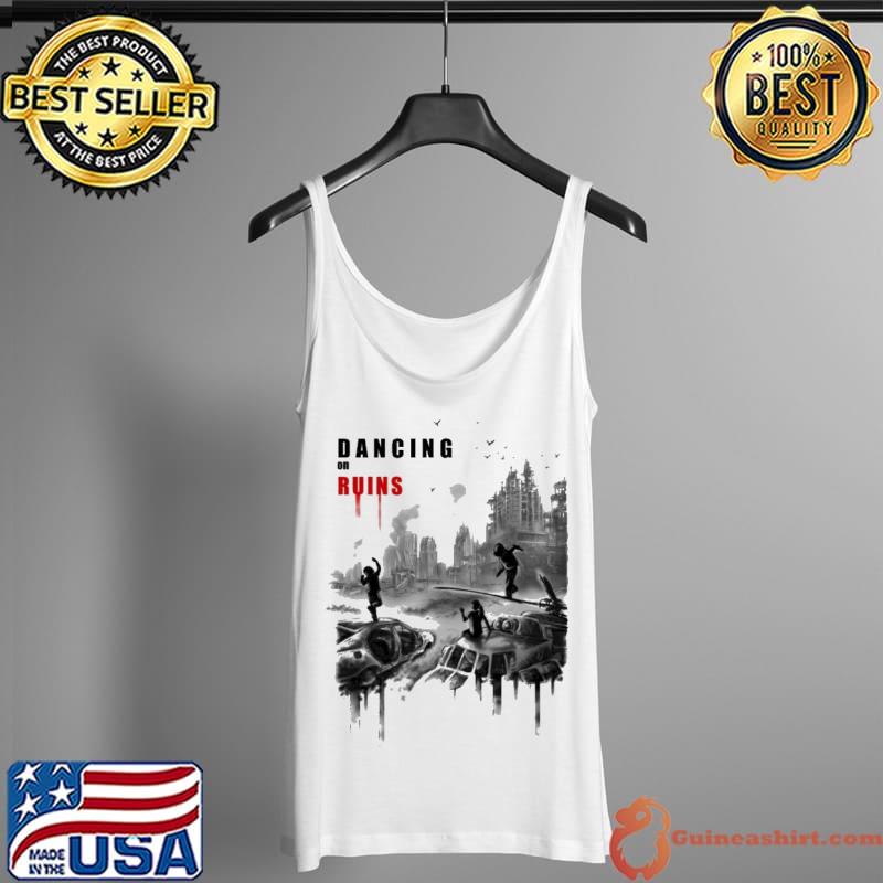 Best Dancing On Ruins Shirt Tank Top
