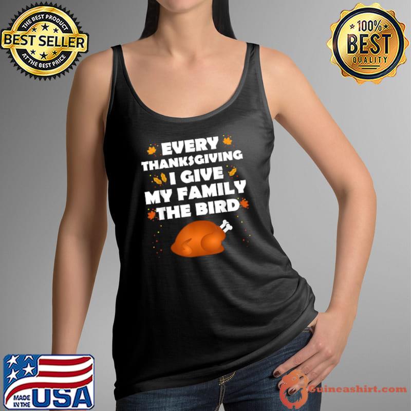 Best every Thanksgiving I Give My Family The Bird Turkey Thanksgiving T-s Tank Top