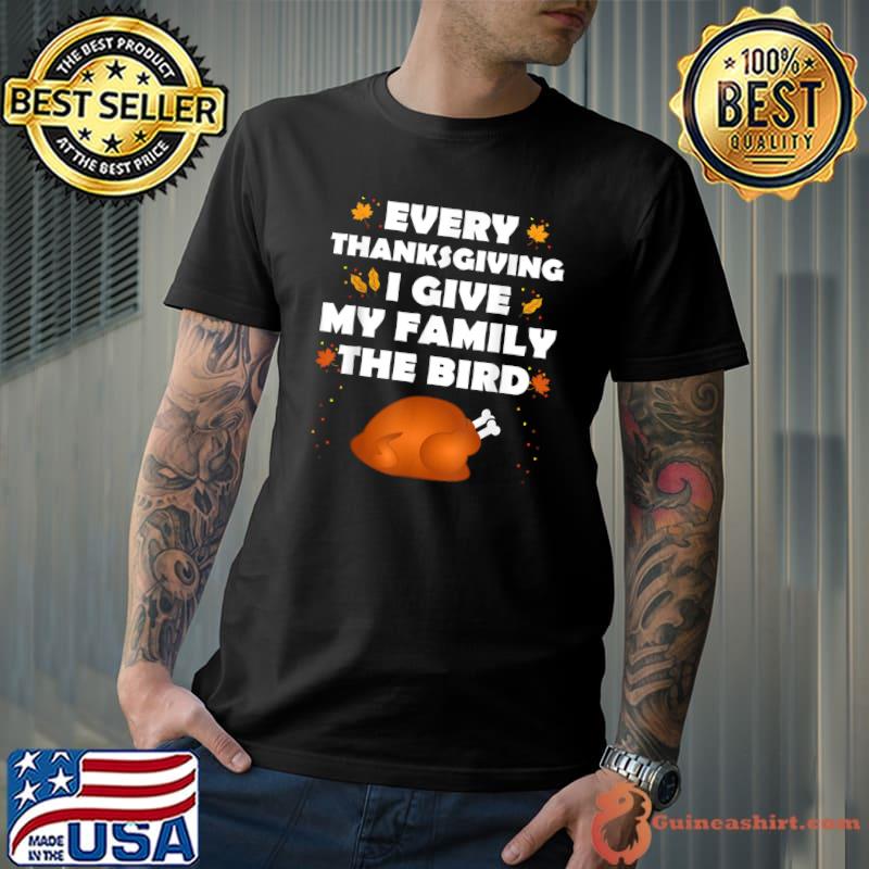 Best every Thanksgiving I Give My Family The Bird Turkey Thanksgiving T-s Unisex