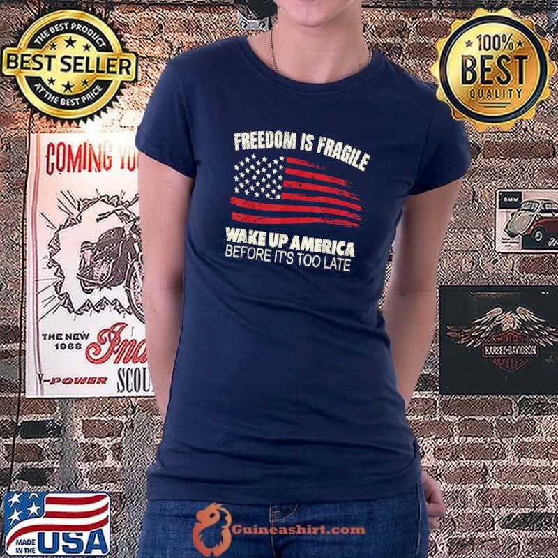 Best freedom is Fragile Wake Up America Before it's Too Late T-Shirt Ladiestee