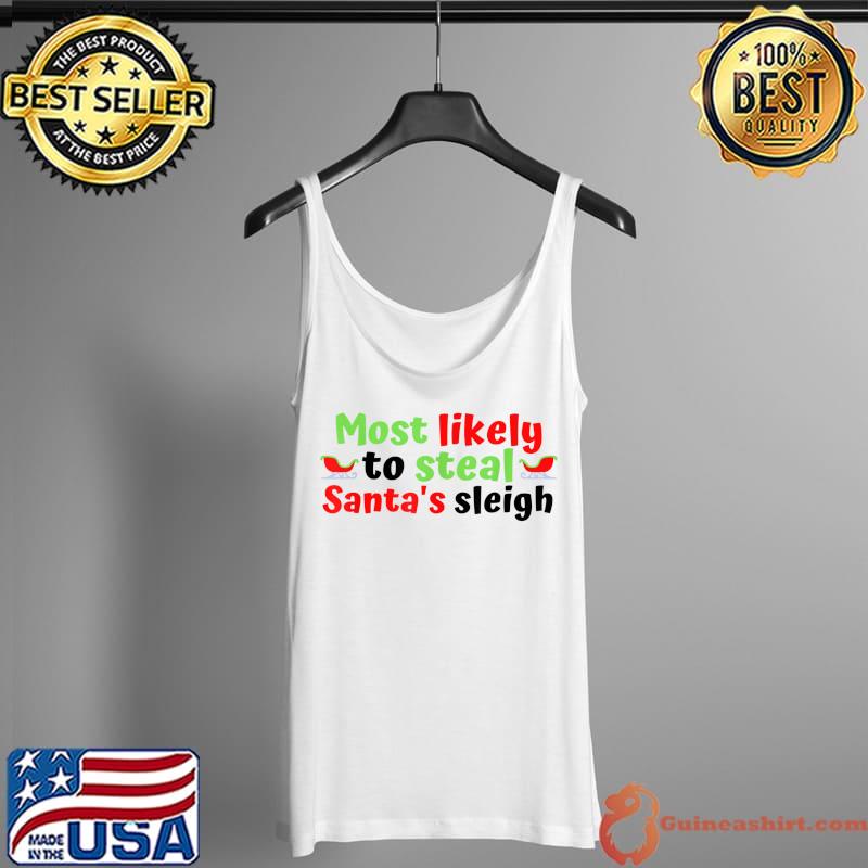 Best funny Christmas Most Likely To Steal Santa's Sleigh Tee T-Shirt Tank Top