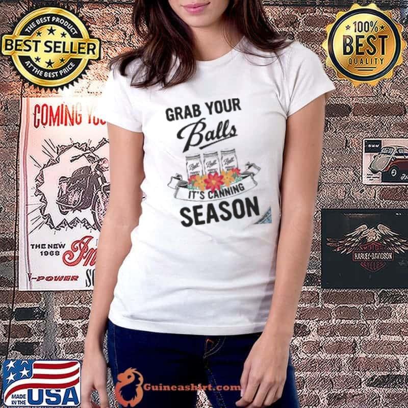 Best Grab Your Balls It’s Canning Season Shirt Ladiestee