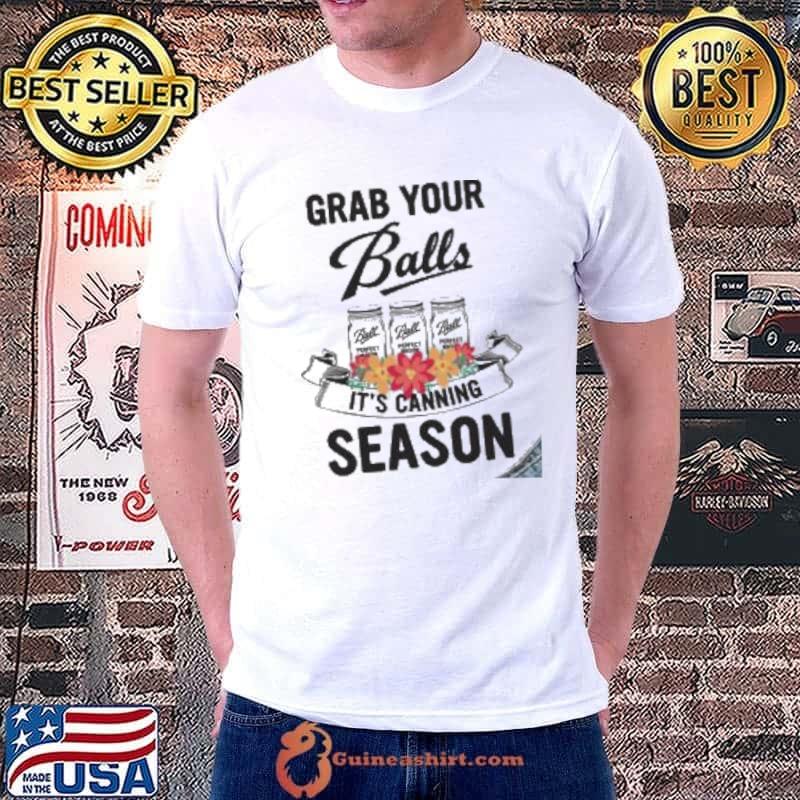 Best Grab Your Balls It’s Canning Season Shirt Unisex