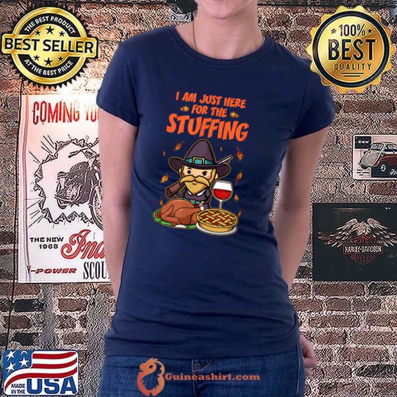 Best i am just here for the Stuffing Happy Thanksgiving Turkey T Shirt Ladiestee