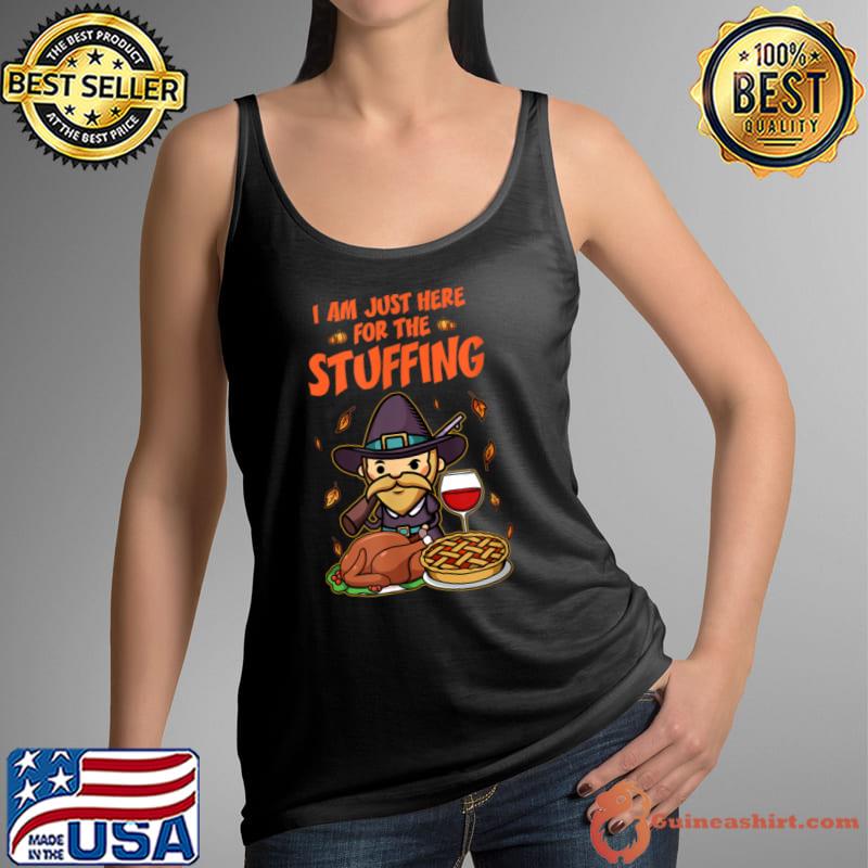 Best i am just here for the Stuffing Happy Thanksgiving Turkey T Shirt Tank Top