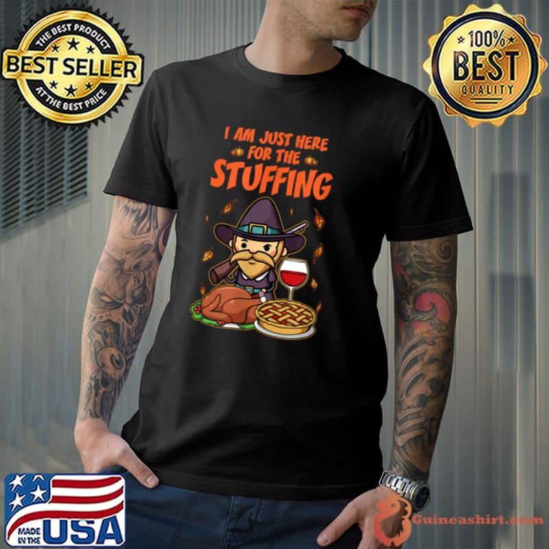 Best i am just here for the Stuffing Happy Thanksgiving Turkey T Shirt