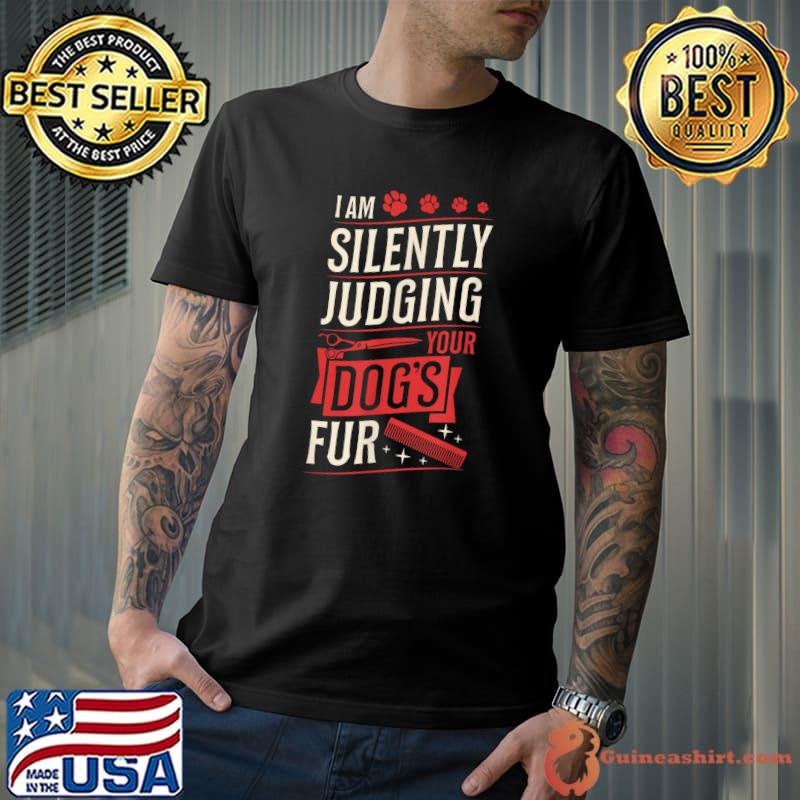 Best i Am Silently Judging Your Dog's Fur Dog Groomer Canine T-Shirt
