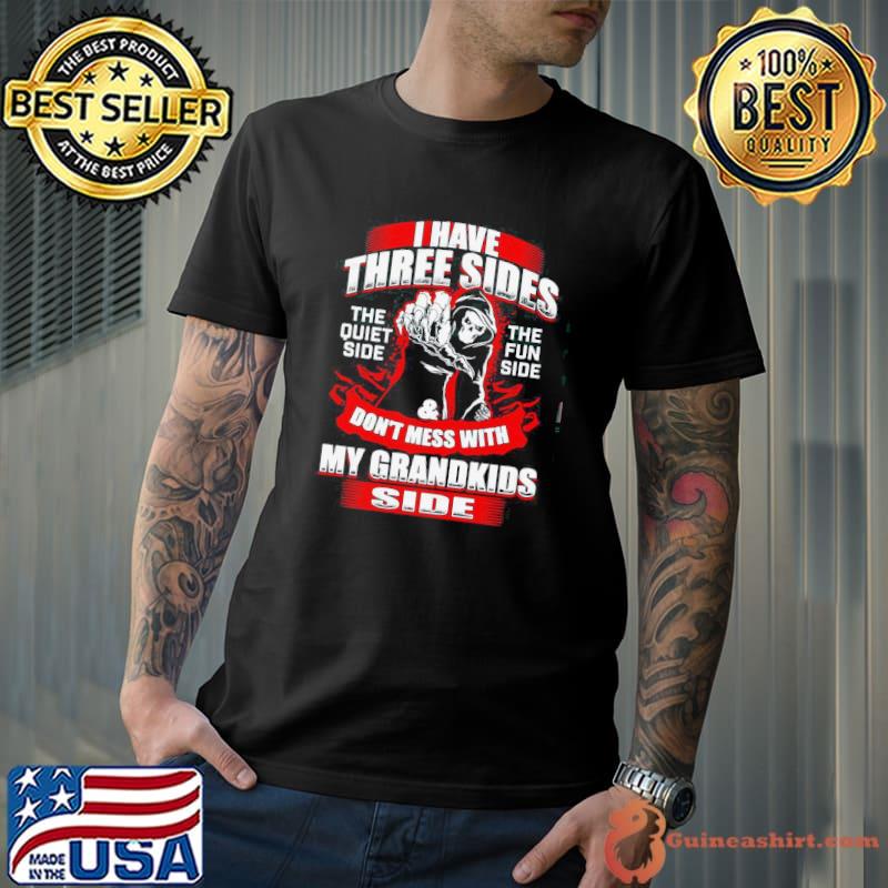 Best i Have Three Sides The Quiet Side The Fun Side And Don’t Mess With My Grandkids Side Shirt