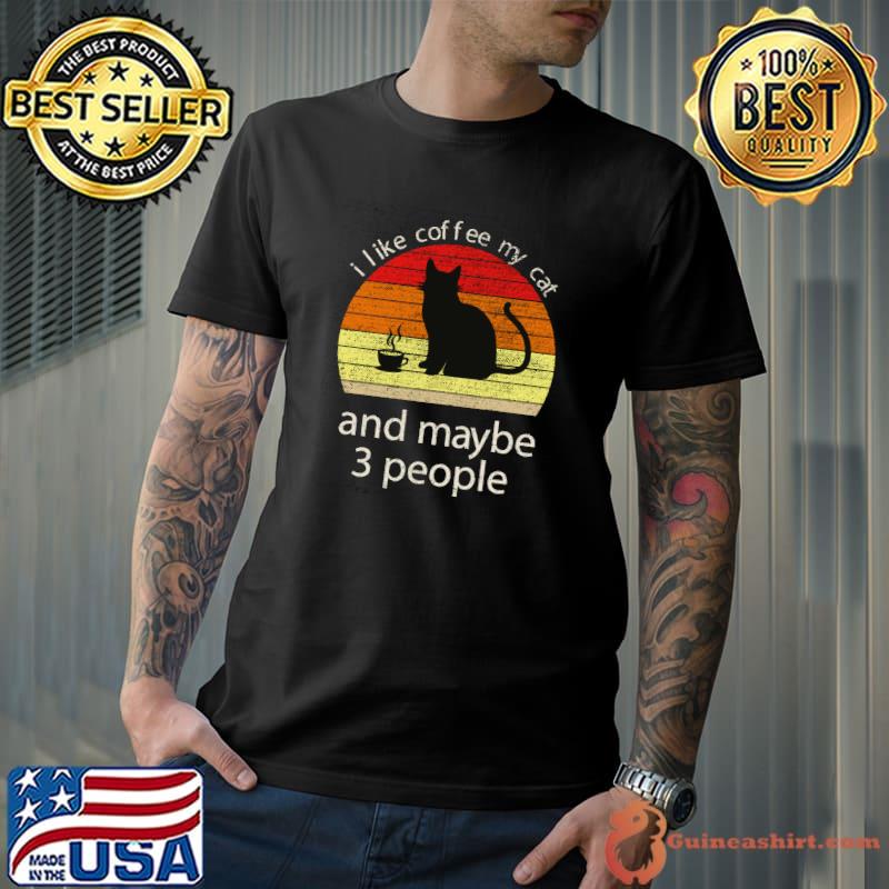Best i Like Coffee, My Cat and maybe 3 People Cat Lover Owner T-shirt