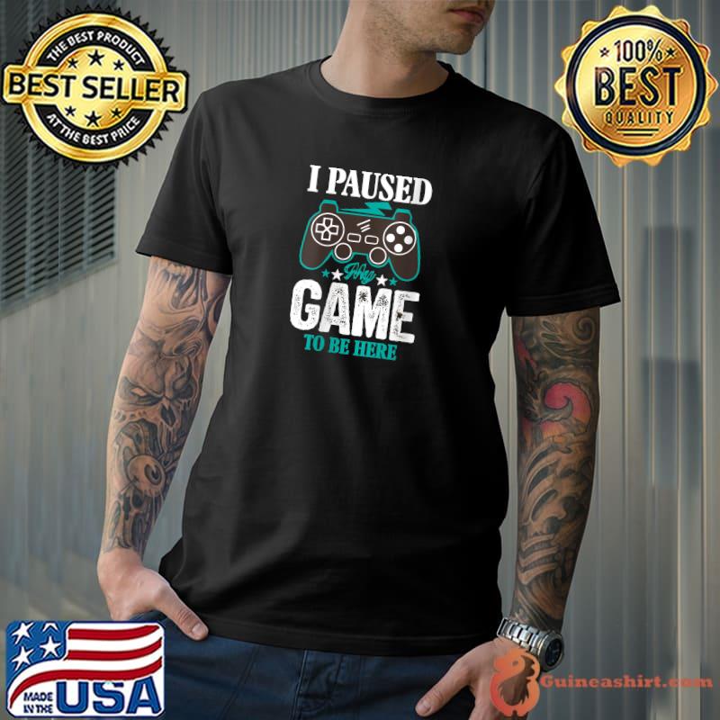 Best i Paused My Game To Be Here Funny Gamer Gaming T-s Unisex