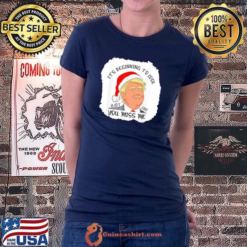 Best It’s Beginning To Look A Lot Like You Miss Me Donald Trump T Shirt Ladiestee
