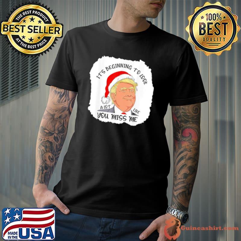 Best It’s Beginning To Look A Lot Like You Miss Me Donald Trump T Shirt Unisex