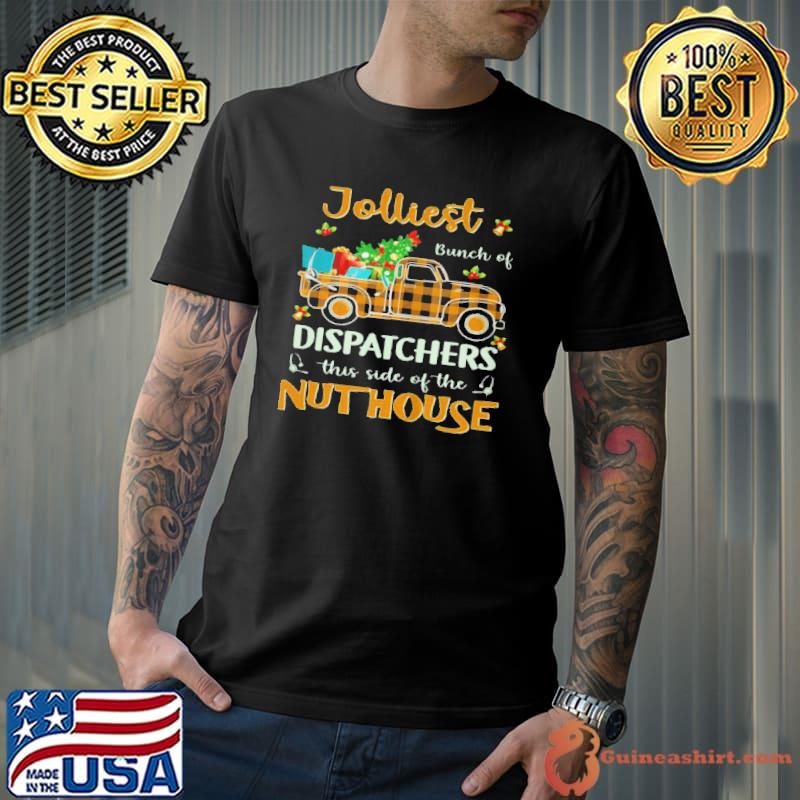 Best Jolliest bunch of dispatchers this side of the nuthouse 1 shirt