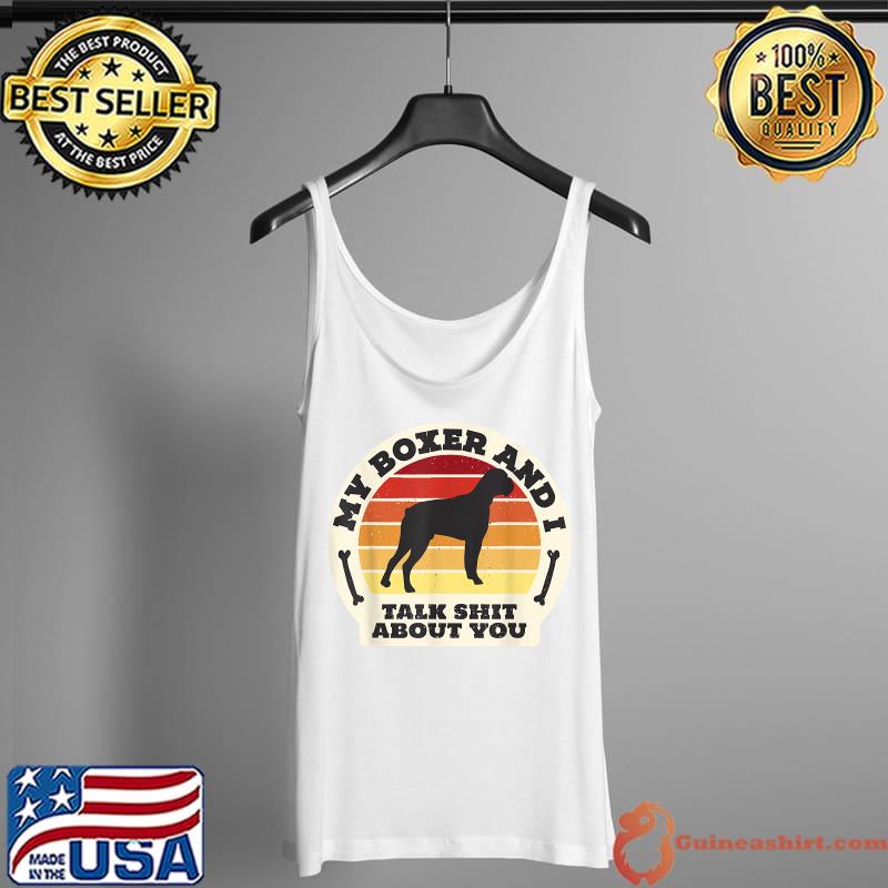 Best my Boxer And I Talk Shit About You Funny Dog Women Men Retro T-Shirt Tank Top