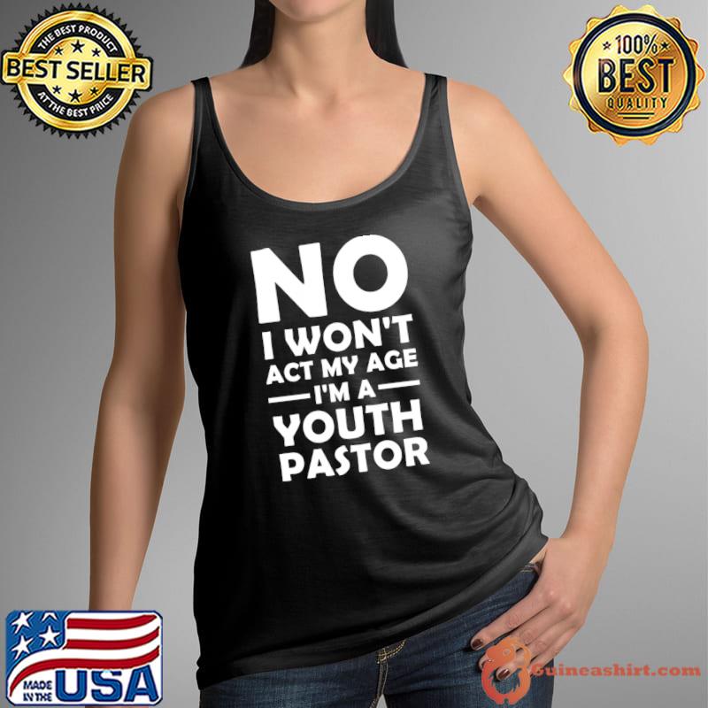 Best No I won't act my age Youth pastor Cool Youth Pastor Art Men Boys Preacher Minister Christian Pullover T Tank Top