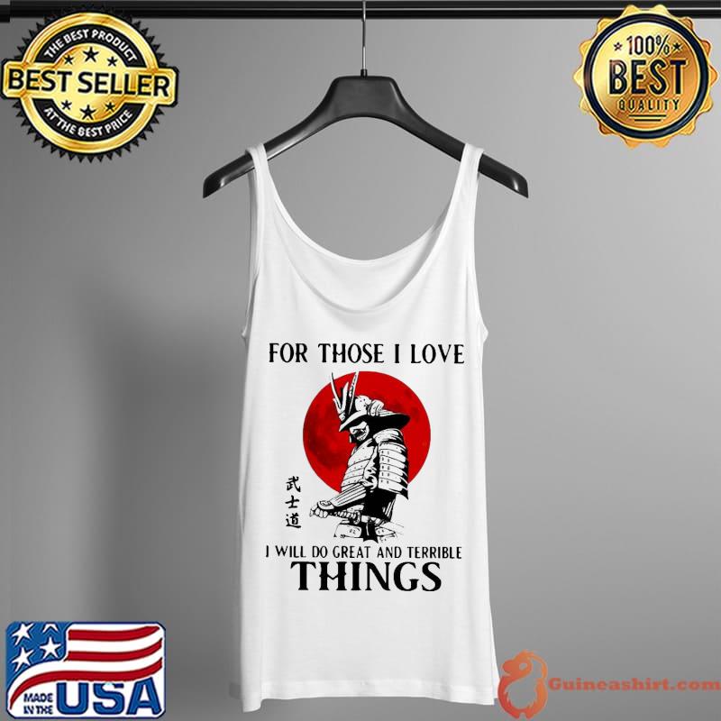 Best Sweet For Those I Love I Will Do Great And Terrible Things Shirt Tank Top