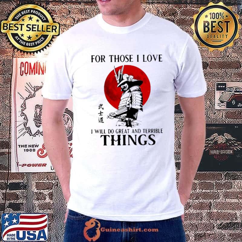 Best Sweet For Those I Love I Will Do Great And Terrible Things Shirt Unisex