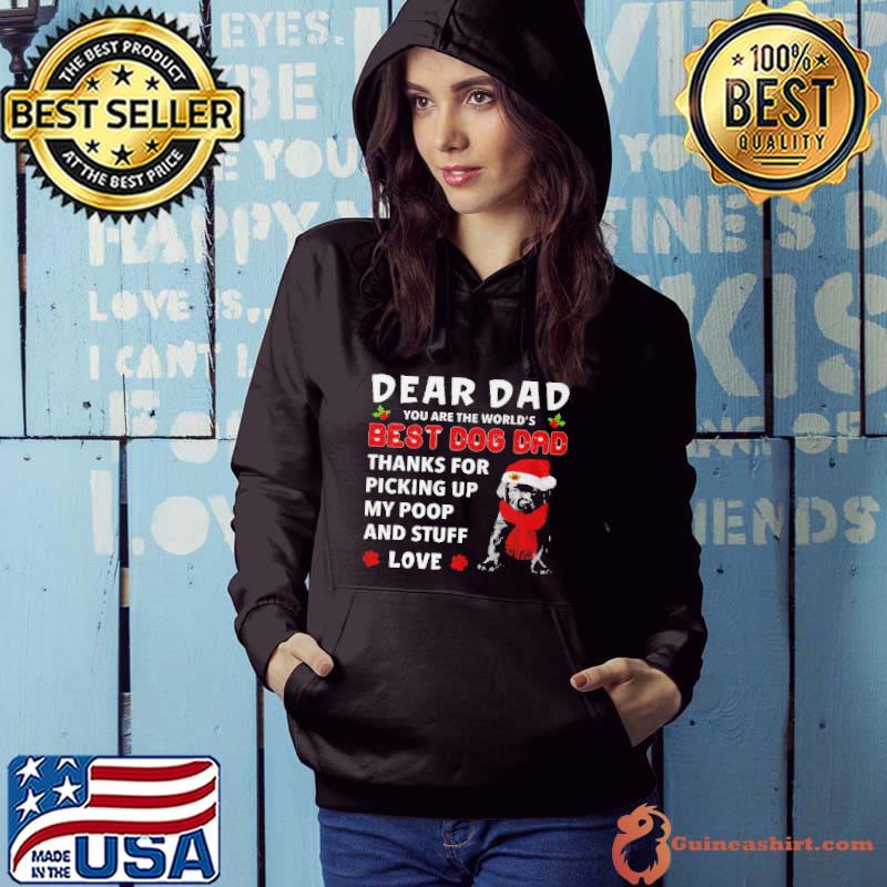 Dear dad you are the world's best dog dad thanks for picking up my poop and stuff love shirt