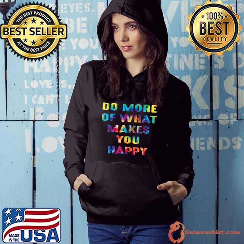 Do More Of What Makes You Happy Motivational Saying Design T-Shirt Hoodie