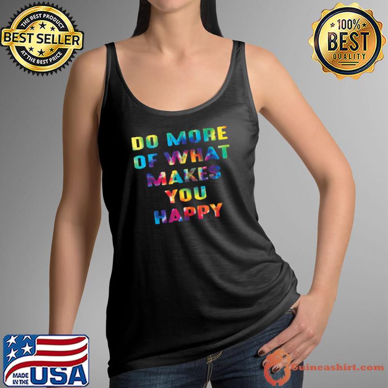 Do More Of What Makes You Happy Motivational Saying Design T-Shirt Tank Top
