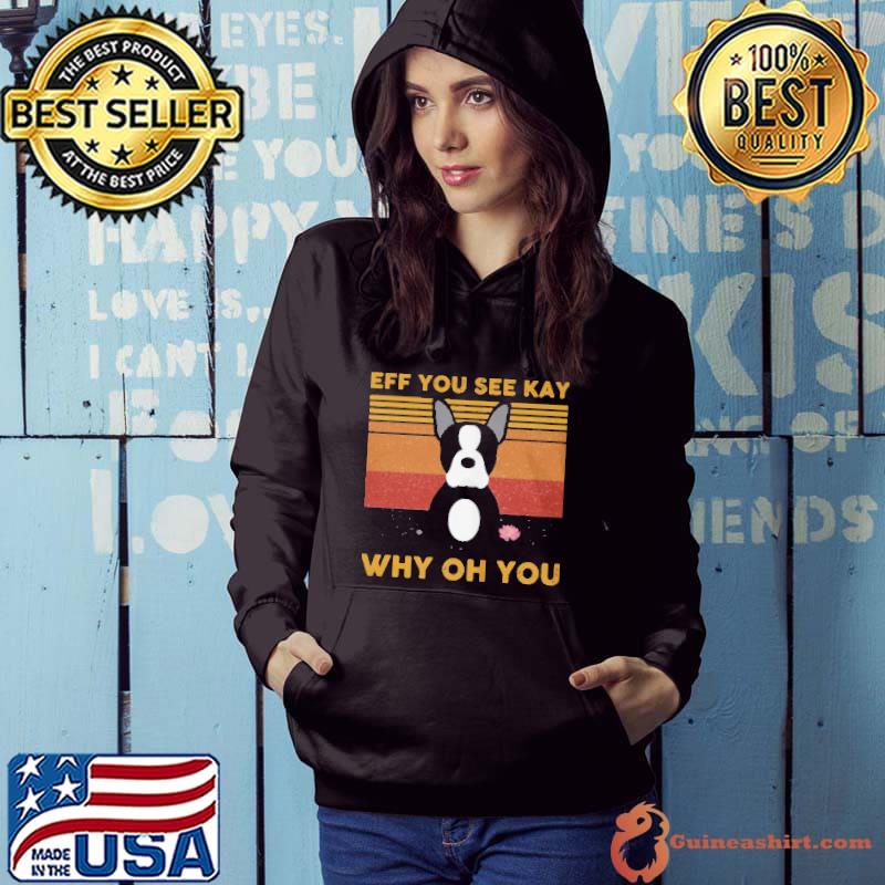 Dog eff you see kay why oh you shirt