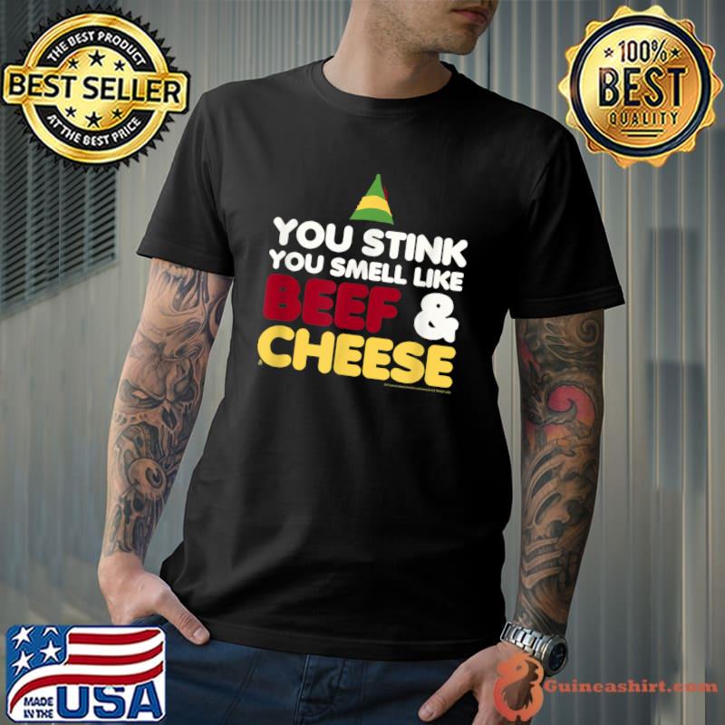 Elf You stink you smell like Beef and Cheese T-Shirt