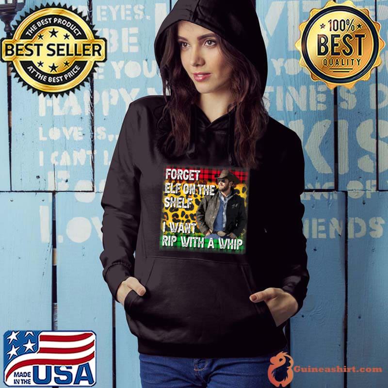 Forget Elf On A Shelf I Want Rip With A Whip T-Shirt