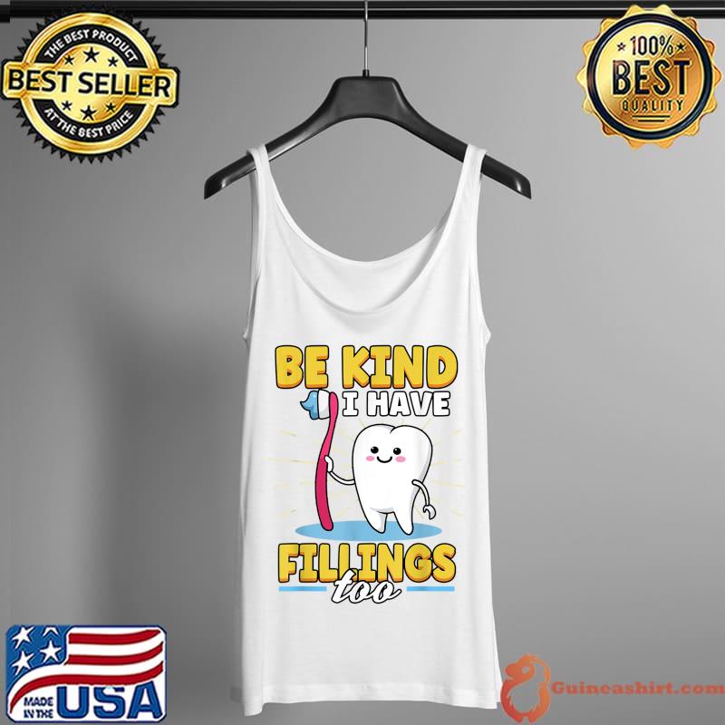 Funny Be Kind I Have Fillings Too Dentist Dental Orthopedics T-Shirt Tank Top