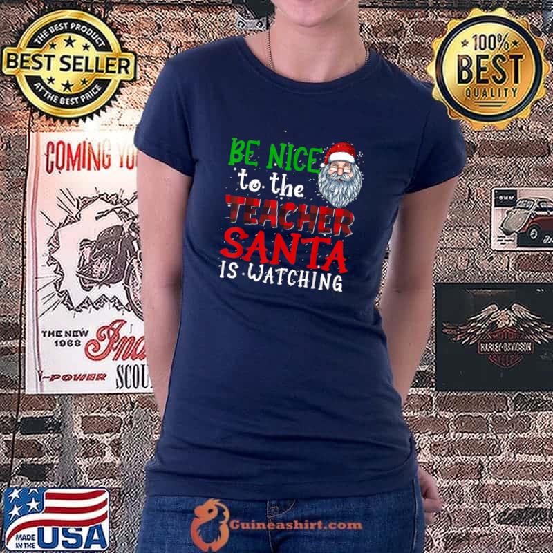 Funny be Nice To The Teacher Santa Is Watching Christmas T-Shirt