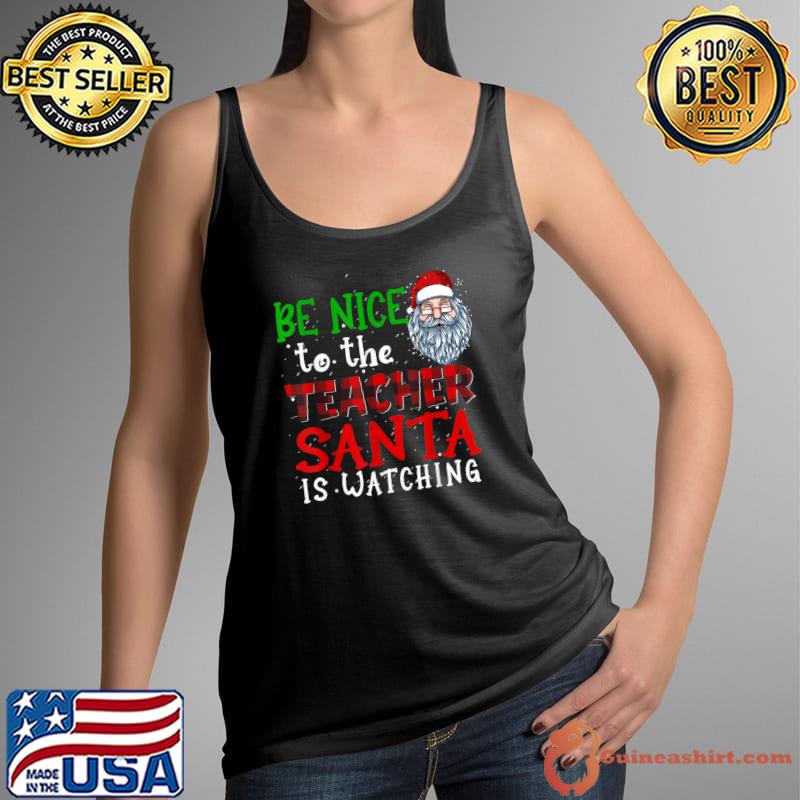 Funny be Nice To The Teacher Santa Is Watching Christmas T-Shirt Tank Top