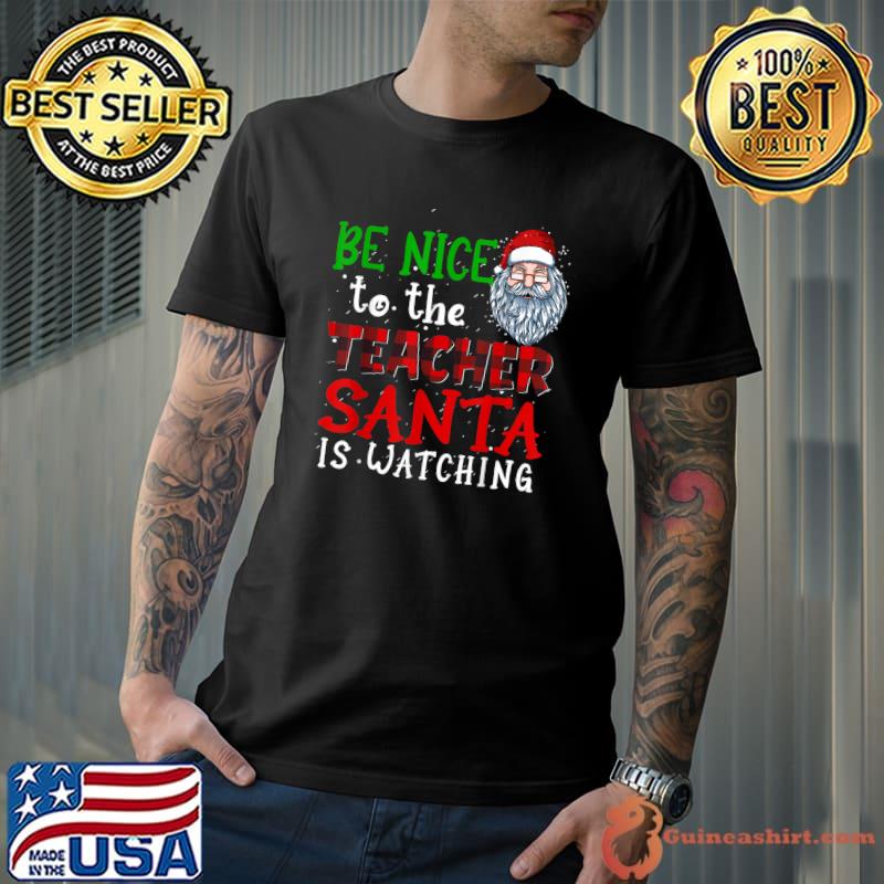 Funny be Nice To The Teacher Santa Is Watching Christmas T-Shirt Unisex