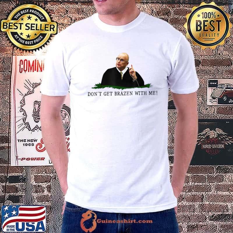 Funny don't Get Brazen With Me Tee T-Shirt