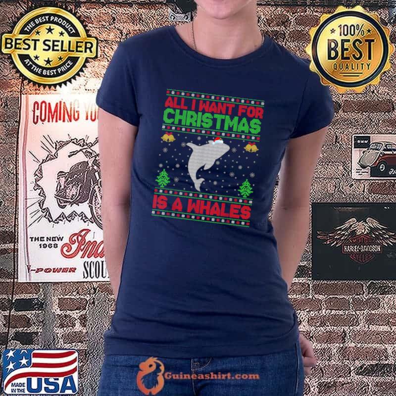 Funny funny Ugly All I Want For Christmas Is A Whales T Shirt Ladiestee