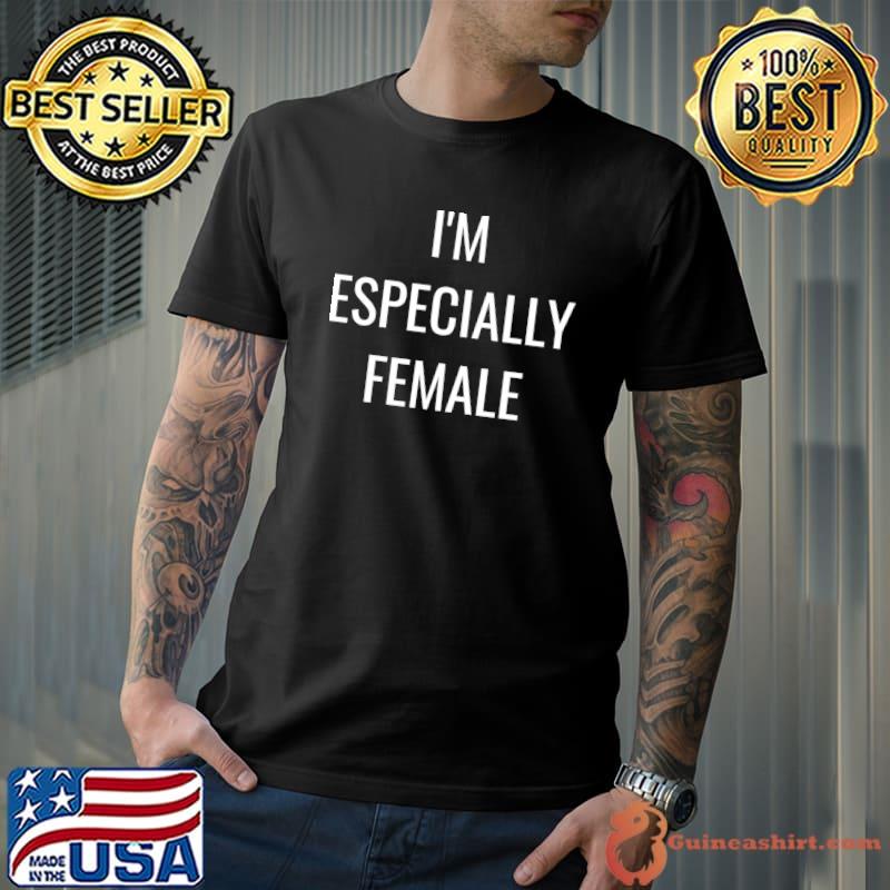 Funny i'm Especially Female Strong Woman T-Shirt