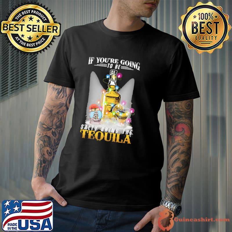 Funny If youre going to be salty bring the tequila christmas shirt