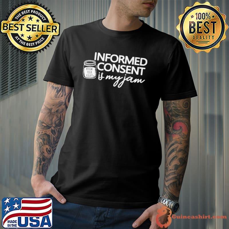 Funny Informed consent is my jam shirt