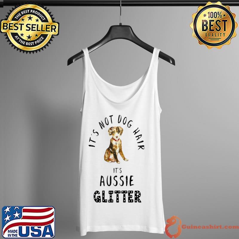 Funny It’s Not Dog Hair It’s AUSSIE Glitter Quote Shirt Tank Top