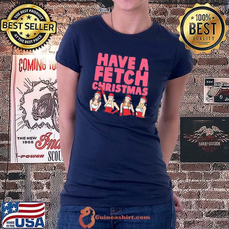 Funny mean Girls Have A Fetch Christmas Unisex T-Shirt Ladiestee