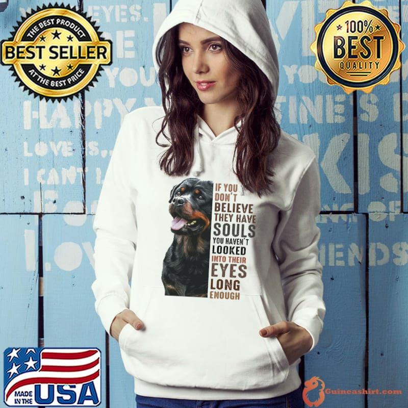 Funny Rottweiler If You Don't Believe They Have Souls You Haven't Looked Into Their Eyes Long Enough Shirt